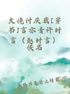 大佬讨厌我[穿书]言亦青许时言（赵时言）