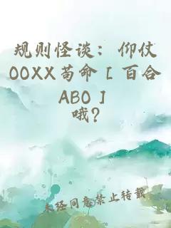 规则怪谈：仰仗OOXX苟命［百合ABO］