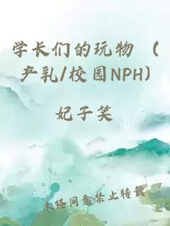 学长们的玩物 (产乳/校园NPH)