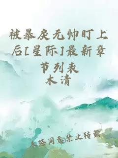 被暴戾元帅盯上后[星际]最新章节列表