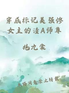 穿成标记美强惨女主的渣A师尊