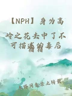 【NPH】身为高岭之花去中了不可描述的毒后